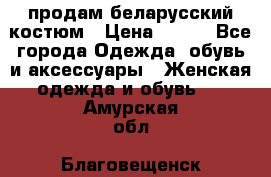 продам беларусский костюм › Цена ­ 500 - Все города Одежда, обувь и аксессуары » Женская одежда и обувь   . Амурская обл.,Благовещенск г.